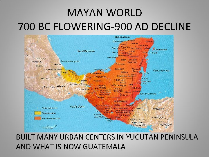 MAYAN WORLD 700 BC FLOWERING-900 AD DECLINE BUILT MANY URBAN CENTERS IN YUCUTAN PENINSULA