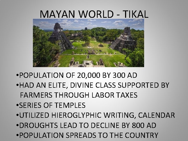 MAYAN WORLD - TIKAL • POPULATION OF 20, 000 BY 300 AD • HAD