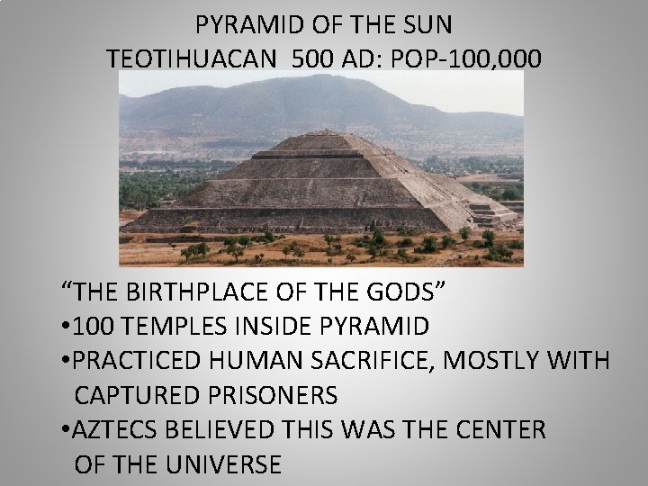 PYRAMID OF THE SUN TEOTIHUACAN 500 AD: POP-100, 000 “THE BIRTHPLACE OF THE GODS”