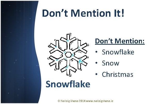 Don’t Mention It! Snowflake Don’t Mention: • Snowflake • Snow • Christmas © Nollaig