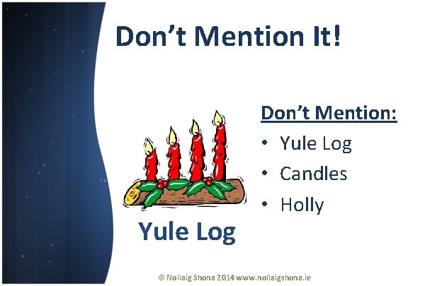 Don’t Mention It! Yule Log Don’t Mention: • Yule Log • Candles • Holly