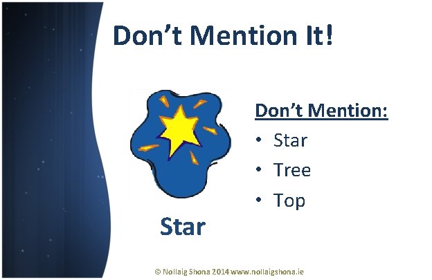 Don’t Mention It! Star Don’t Mention: • Star • Tree • Top © Nollaig