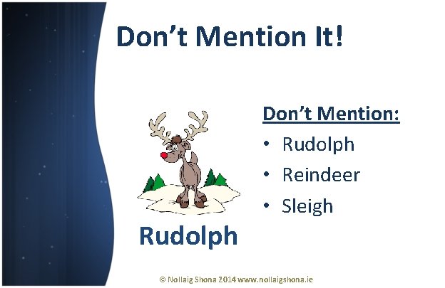 Don’t Mention It! Rudolph Don’t Mention: • Rudolph • Reindeer • Sleigh © Nollaig