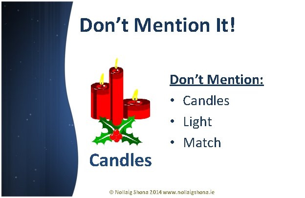 Don’t Mention It! Candles Don’t Mention: • Candles • Light • Match © Nollaig