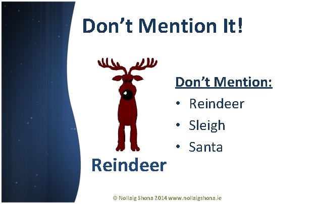 Don’t Mention It! Reindeer Don’t Mention: • Reindeer • Sleigh • Santa © Nollaig