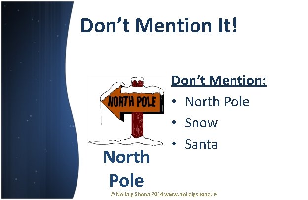 Don’t Mention It! North Pole Don’t Mention: • North Pole • Snow • Santa