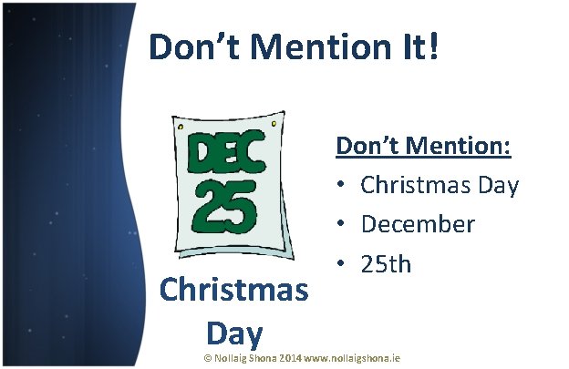 Don’t Mention It! Christmas Day Don’t Mention: • Christmas Day • December • 25