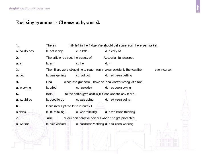 Anglistics Study Programme Revising grammar - Choose a, b, c or d. 1. There's