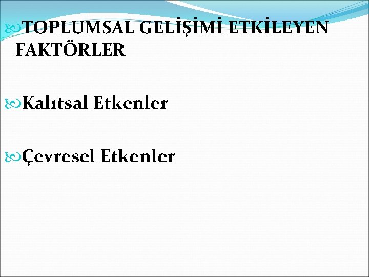  TOPLUMSAL GELİŞİMİ ETKİLEYEN FAKTÖRLER Kalıtsal Etkenler Çevresel Etkenler 