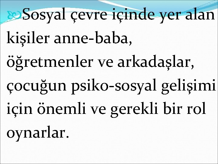  Sosyal çevre içinde yer alan kişiler anne-baba, öğretmenler ve arkadaşlar, çocuğun psiko-sosyal gelişimi