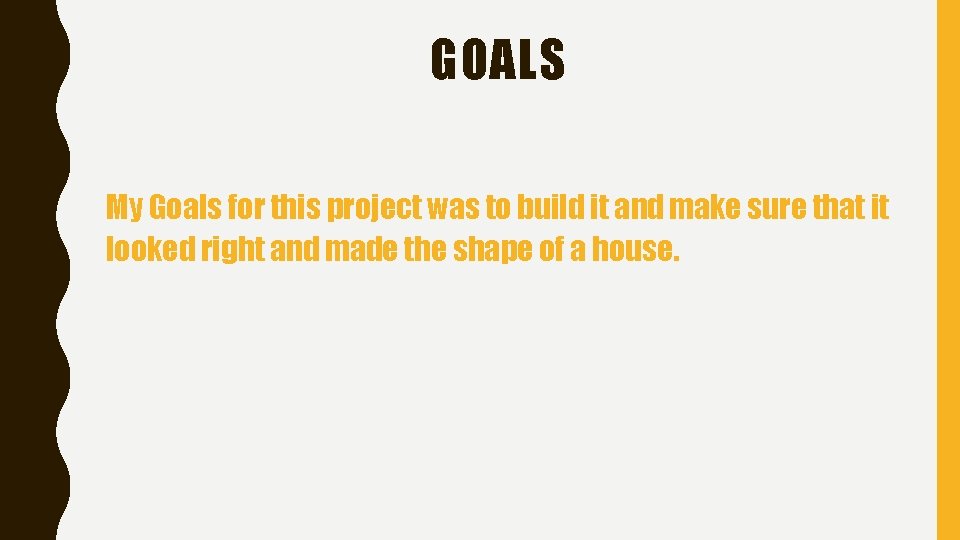 GOALS My Goals for this project was to build it and make sure that