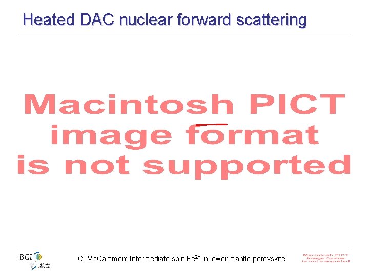 Heated DAC nuclear forward scattering C. Mc. Cammon: Intermediate spin Fe 2+ in lower