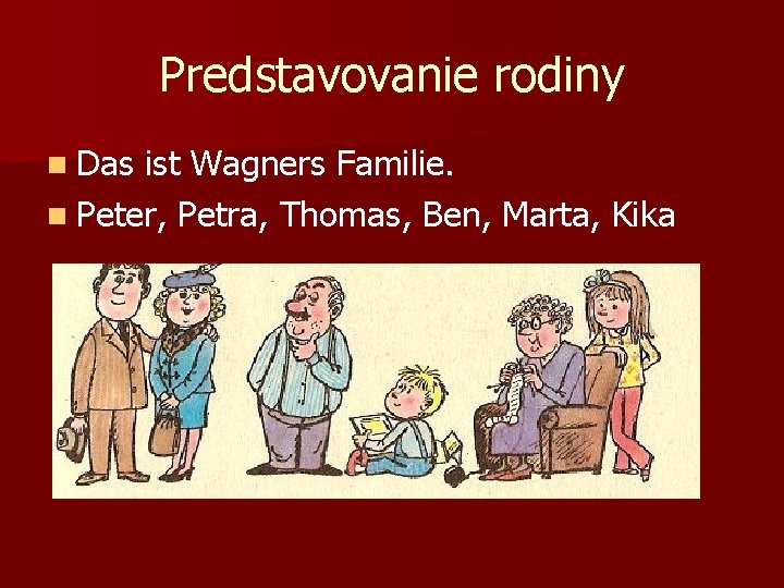 Predstavovanie rodiny n Das ist Wagners Familie. n Peter, Petra, Thomas, Ben, Marta, Kika