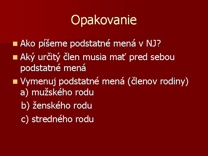 Opakovanie n Ako píšeme podstatné mená v NJ? n Aký určitý člen musia mať