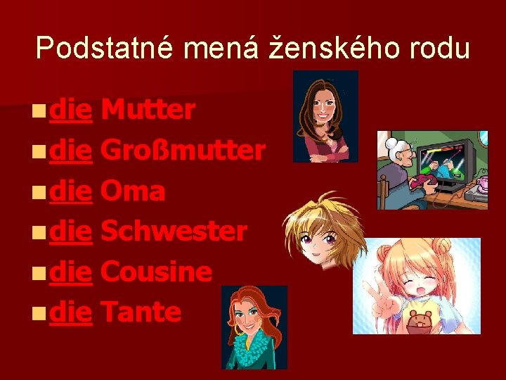 Podstatné mená ženského rodu n die Mutter n die Großmutter n die Oma n