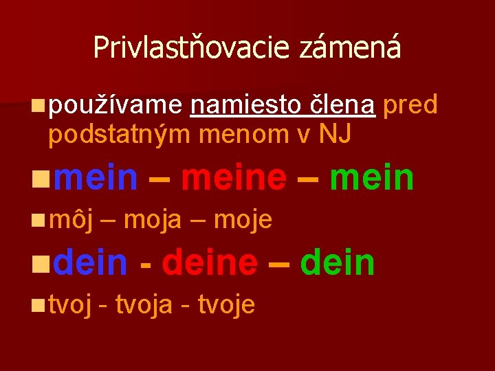 Privlastňovacie zámená n používame namiesto člena pred podstatným menom v NJ nmein – meine