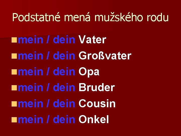 Podstatné mená mužského rodu nmein / dein Vater nmein / dein Großvater nmein /