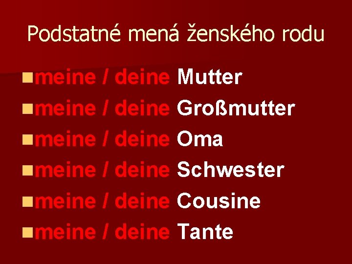 Podstatné mená ženského rodu nmeine / deine Mutter nmeine / deine Großmutter nmeine /