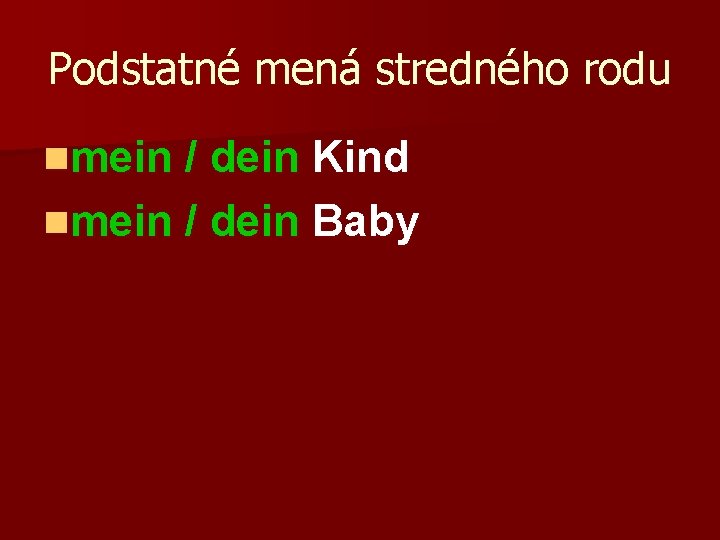 Podstatné mená stredného rodu nmein / dein Kind nmein / dein Baby 