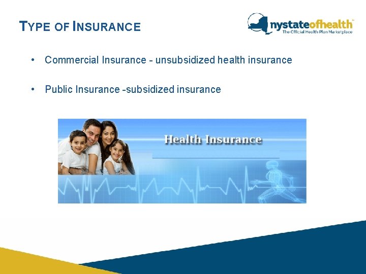 TYPE OF INSURANCE • Commercial Insurance - unsubsidized health insurance • Public Insurance -subsidized TYPE OF INSURANCE • Commercial Insurance - unsubsidized health insurance • Public Insurance -subsidized
