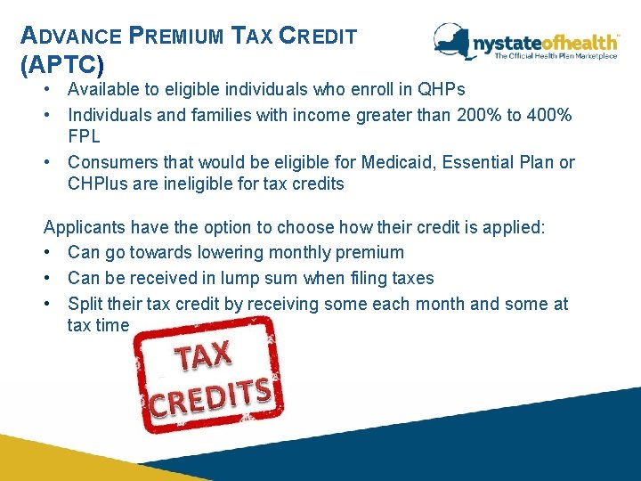ADVANCE PREMIUM TAX CREDIT (APTC) • Available to eligible individuals who enroll in QHPs ADVANCE PREMIUM TAX CREDIT (APTC) • Available to eligible individuals who enroll in QHPs