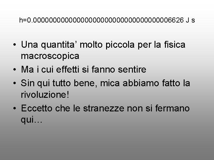 h=0. 000000000000000006626 J s • Una quantita’ molto piccola per la fisica macroscopica •