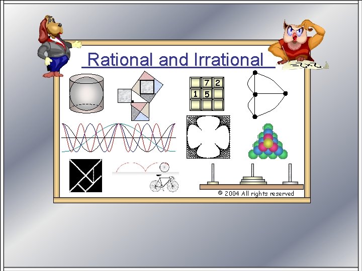 Rational and Irrational 7 2 1 5 © 2004 All rights reserved 