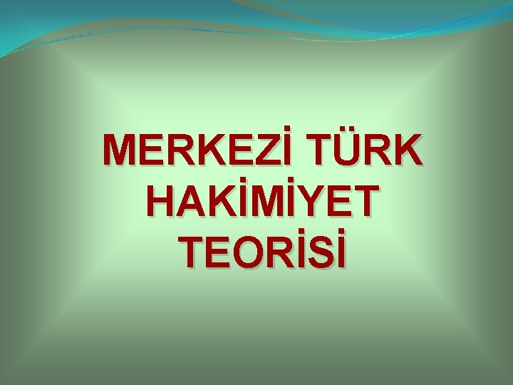 MERKEZİ TÜRK HAKİMİYET TEORİSİ 