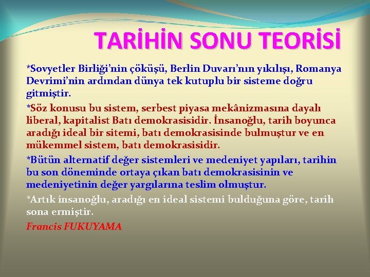 TARİHİN SONU TEORİSİ *Sovyetler Birliği’nin çöküşü, Berlin Duvarı’nın yıkılışı, Romanya Devrimi’nin ardından dünya tek