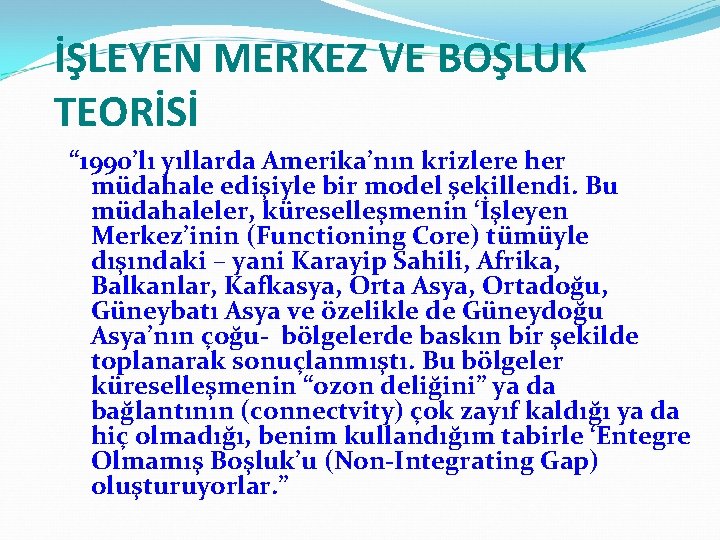 İŞLEYEN MERKEZ VE BOŞLUK TEORİSİ “ 1990’lı yıllarda Amerika’nın krizlere her müdahale edişiyle bir