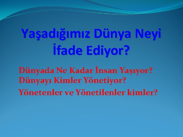 Yaşadığımız Dünya Neyi İfade Ediyor? Dünyada Ne Kadar İnsan Yaşıyor? Dünyayı Kimler Yönetiyor? Yönetenler