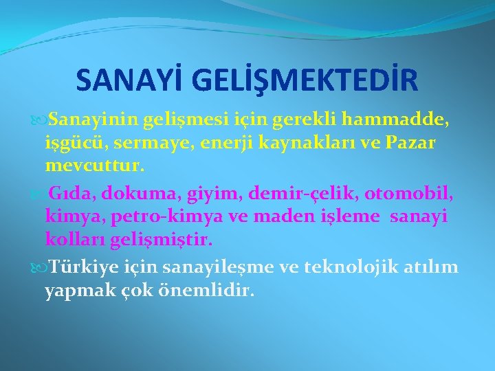 SANAYİ GELİŞMEKTEDİR Sanayinin gelişmesi için gerekli hammadde, işgücü, sermaye, enerji kaynakları ve Pazar mevcuttur.