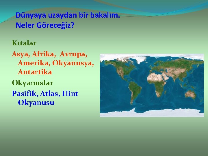 Dünyaya uzaydan bir bakalım. Neler Göreceğiz? Kıtalar Asya, Afrika, Avrupa, Amerika, Okyanusya, Antartika Okyanuslar