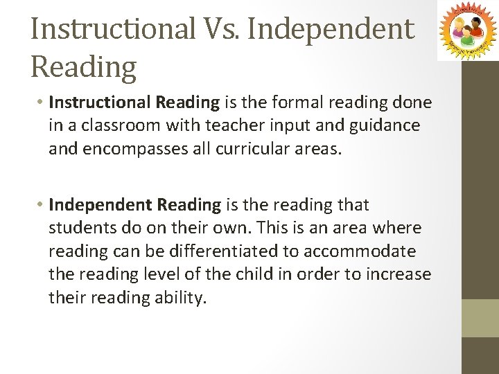 Instructional Vs. Independent Reading • Instructional Reading is the formal reading done in a