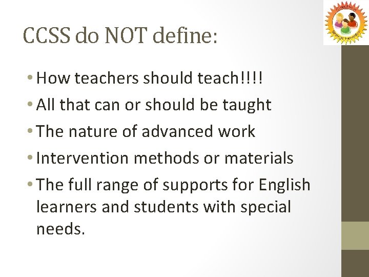 CCSS do NOT define: • How teachers should teach!!!! • All that can or