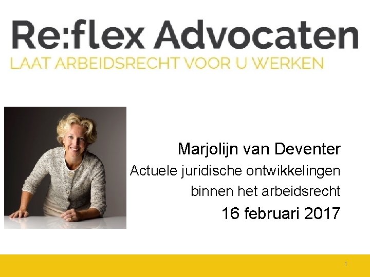 Marjolijn van Deventer Actuele juridische ontwikkelingen binnen het arbeidsrecht 16 februari 2017 1 