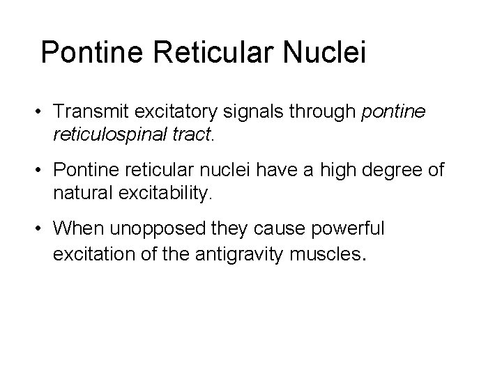 Pontine Reticular Nuclei • Transmit excitatory signals through pontine reticulospinal tract. • Pontine reticular