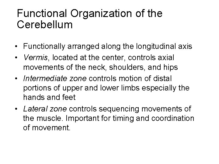 Functional Organization of the Cerebellum • Functionally arranged along the longitudinal axis • Vermis,