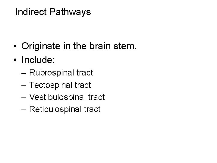 Indirect Pathways • Originate in the brain stem. • Include: – – Rubrospinal tract