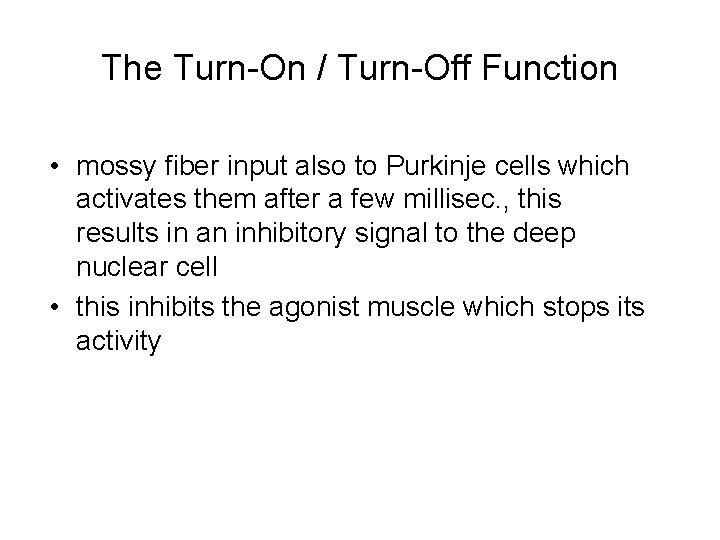 The Turn-On / Turn-Off Function • mossy fiber input also to Purkinje cells which