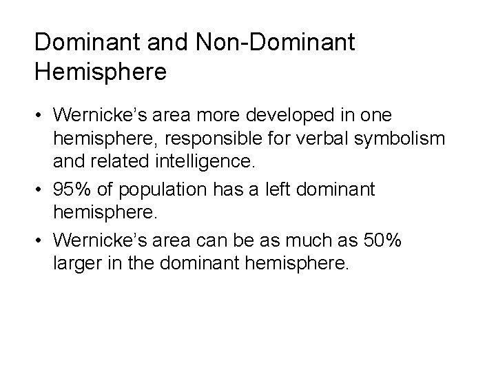 Dominant and Non-Dominant Hemisphere • Wernicke’s area more developed in one hemisphere, responsible for