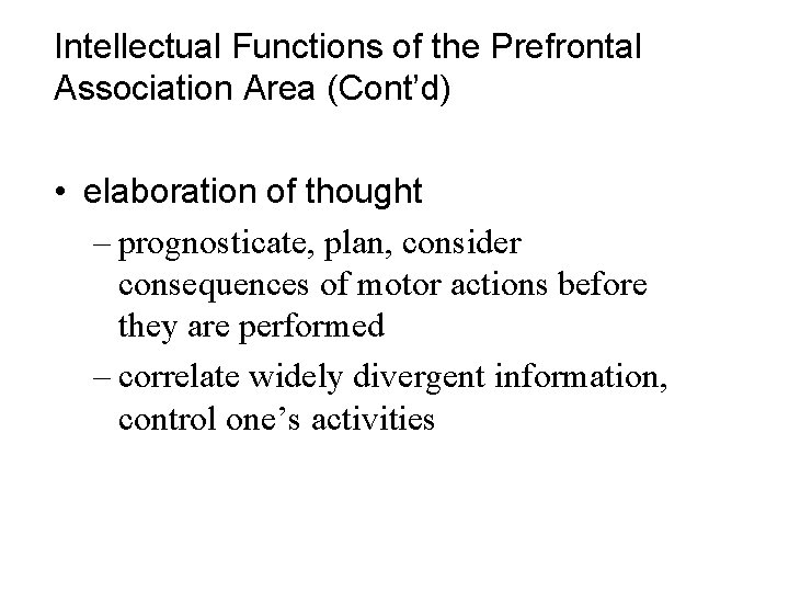 Intellectual Functions of the Prefrontal Association Area (Cont’d) • elaboration of thought – prognosticate,