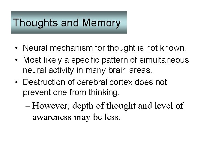 Thoughts and Memory • Neural mechanism for thought is not known. • Most likely