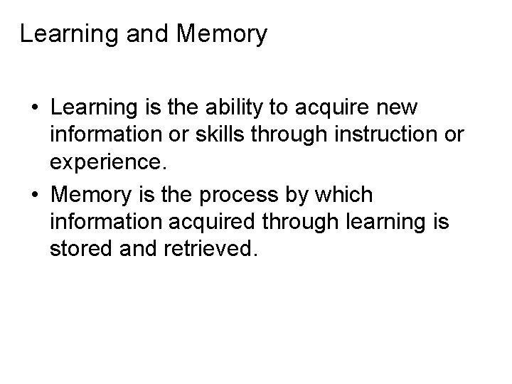Learning and Memory • Learning is the ability to acquire new information or skills