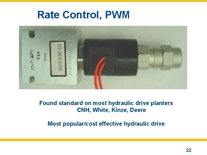 Rate Control, PWM Found standard on most hydraulic drive planters CNH, White, Kinze, Deere