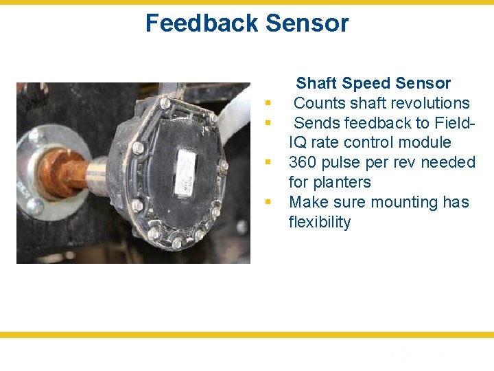 Feedback Sensor § § Shaft Speed Sensor Counts shaft revolutions Sends feedback to Field.