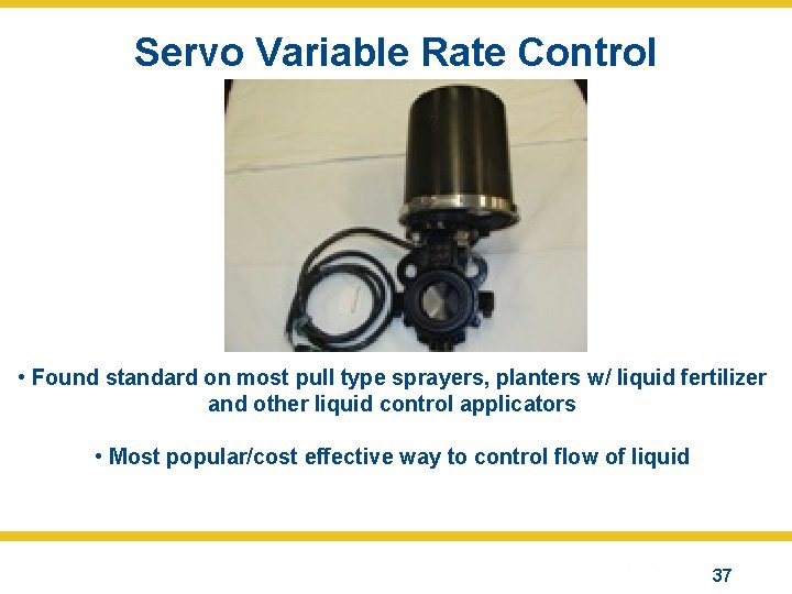 Servo Variable Rate Control • Found standard on most pull type sprayers, planters w/