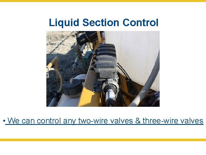 Liquid Section Control • We can control any two-wire valves & three-wire valves 