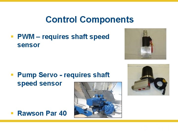 Control Components § PWM – requires shaft speed sensor § Pump Servo - requires