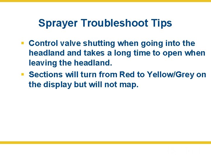 Sprayer Troubleshoot Tips § Control valve shutting when going into the headland takes a